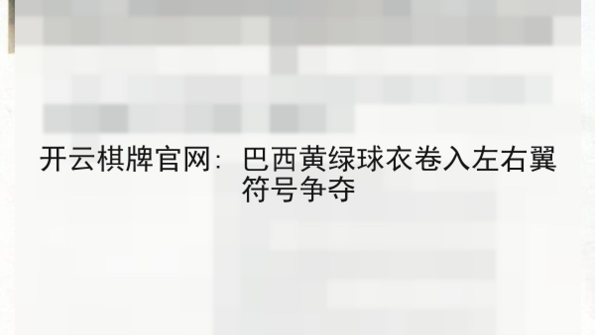 开云棋牌官网: 巴西黄绿球衣卷入左右翼符号争夺 开云棋牌官网: 巴西黄绿球衣卷入左右翼符号争夺
